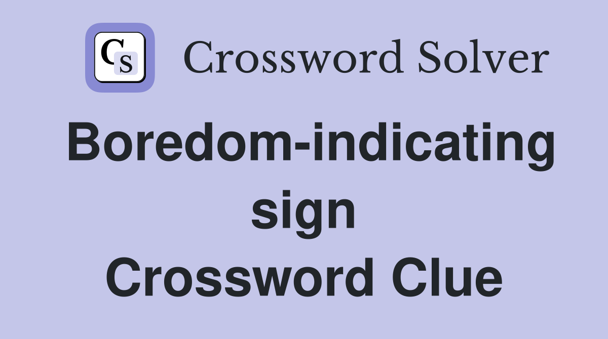 Boredom-indicating sign Crossword Clue