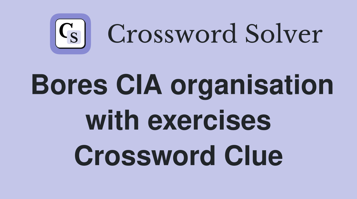 Bores CIA organisation with exercises Crossword Clue