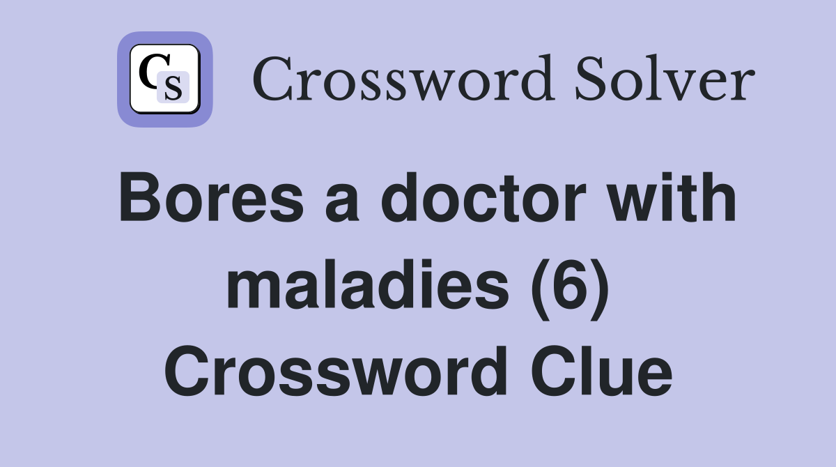 Bores a doctor with maladies (6) Crossword Clue