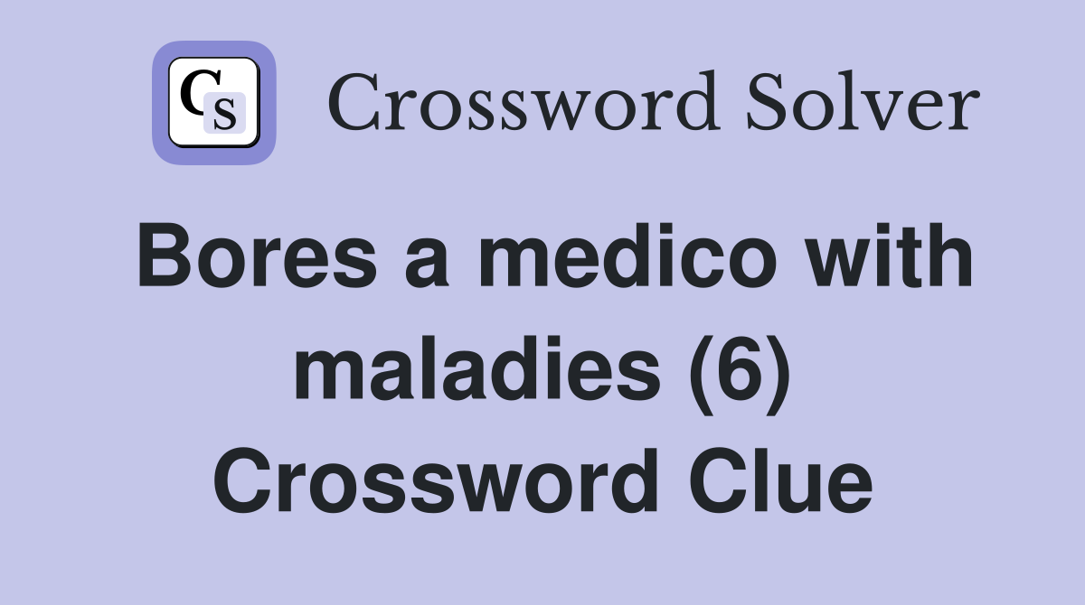 Bores a medico with maladies (6) Crossword Clue