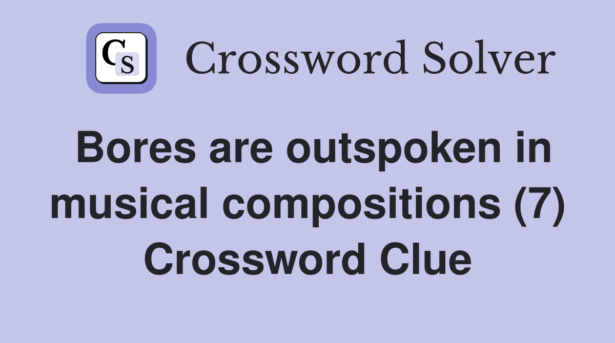 Bores are outspoken in musical compositions (7) Crossword Clue