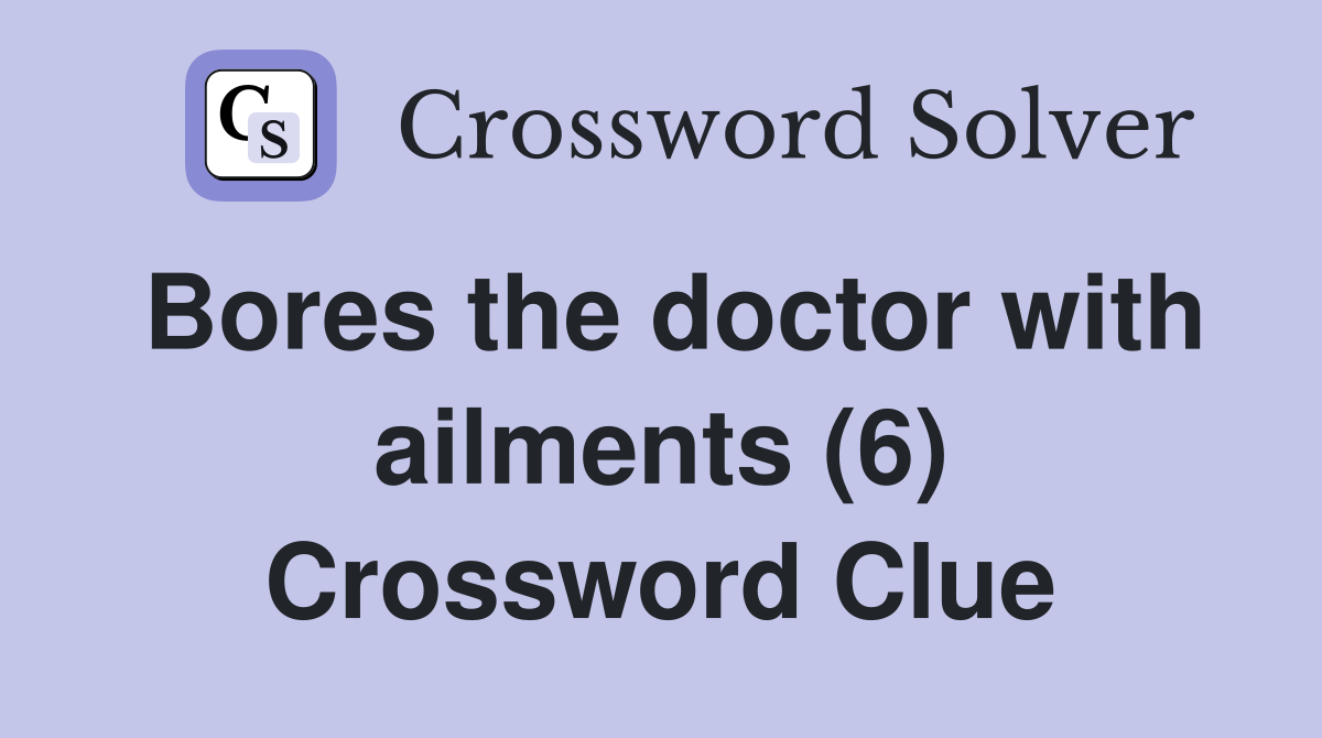Bores the doctor with ailments (6) Crossword Clue