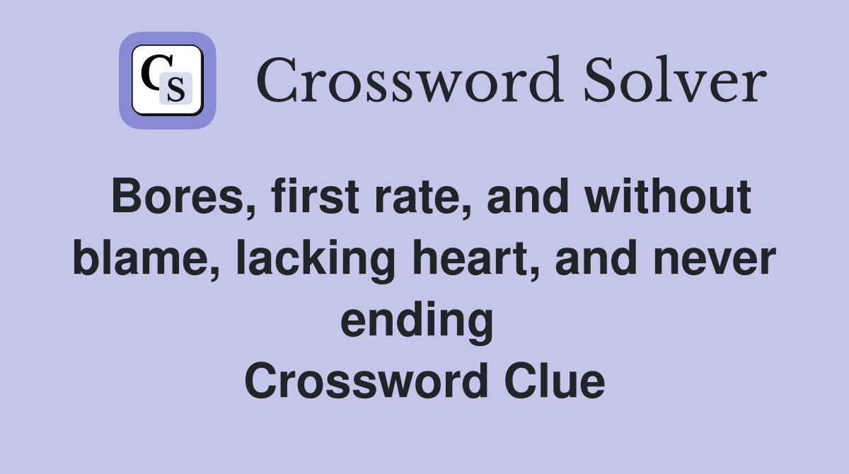 Bores, first rate, and without blame, lacking heart, and never ending  Crossword Clue