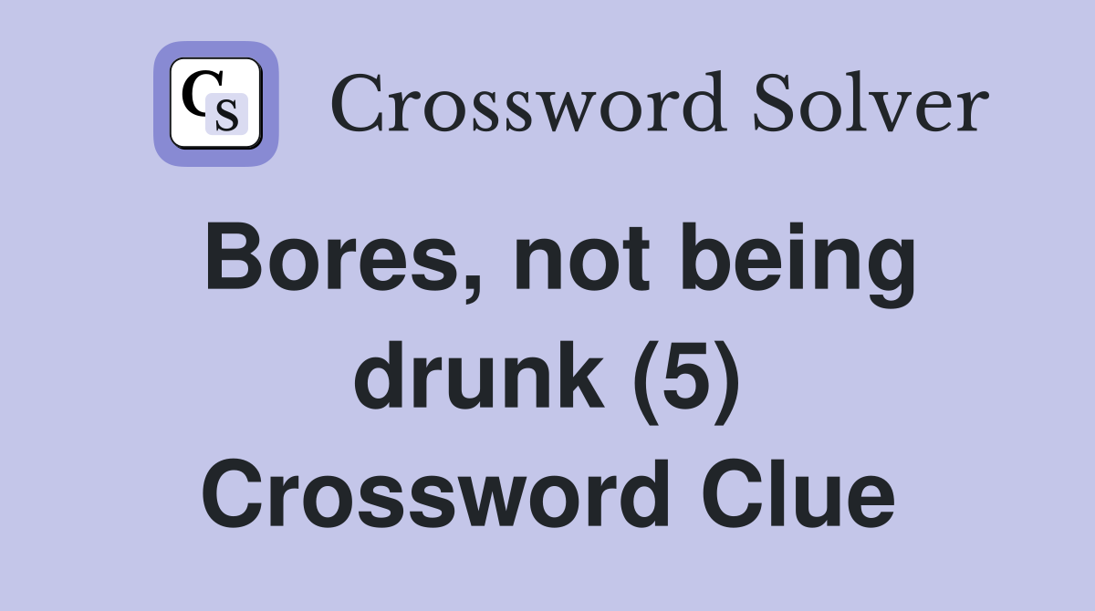 Bores, not being drunk (5) Crossword Clue