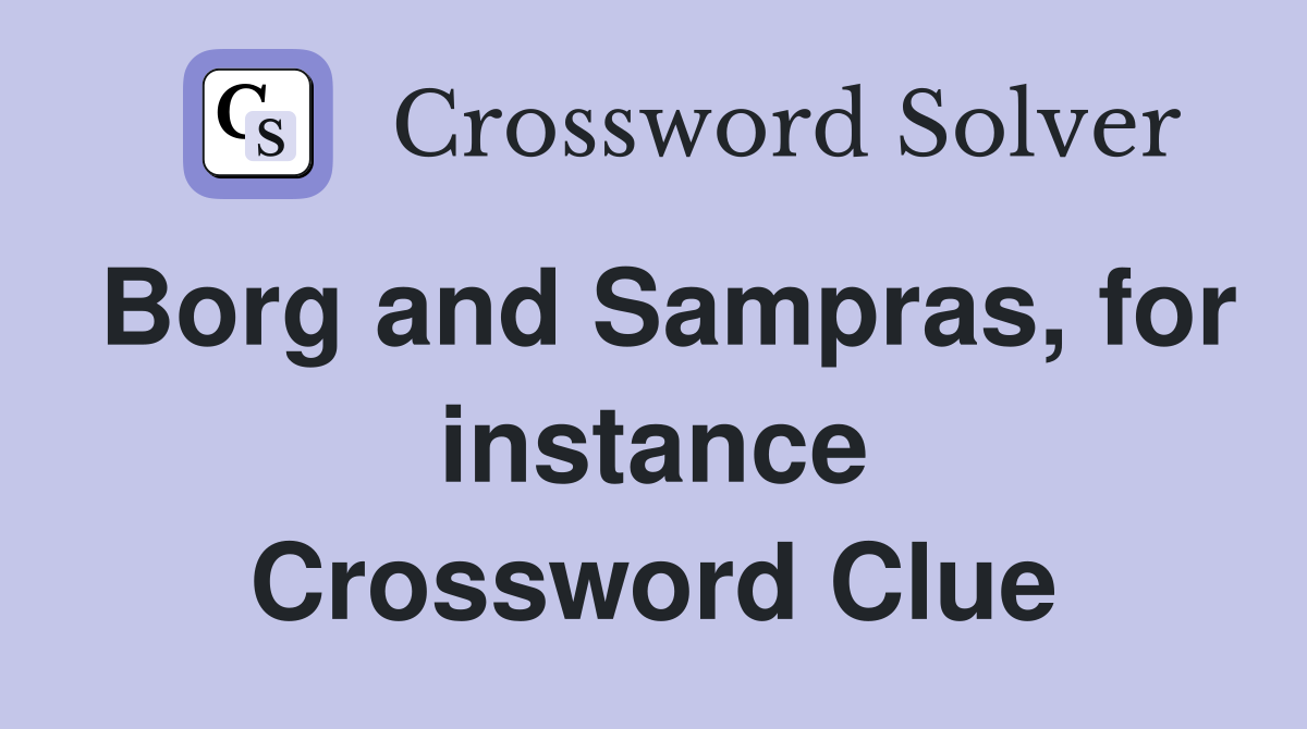 Borg and Sampras, for instance Crossword Clue