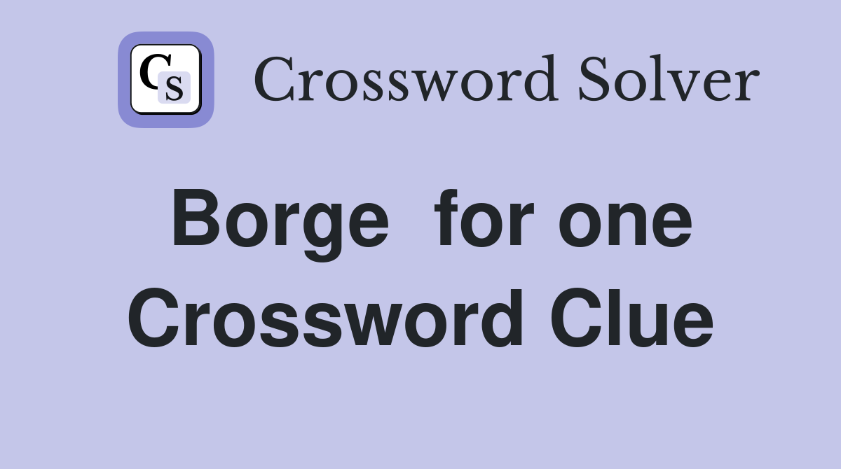 Borge  for one Crossword Clue