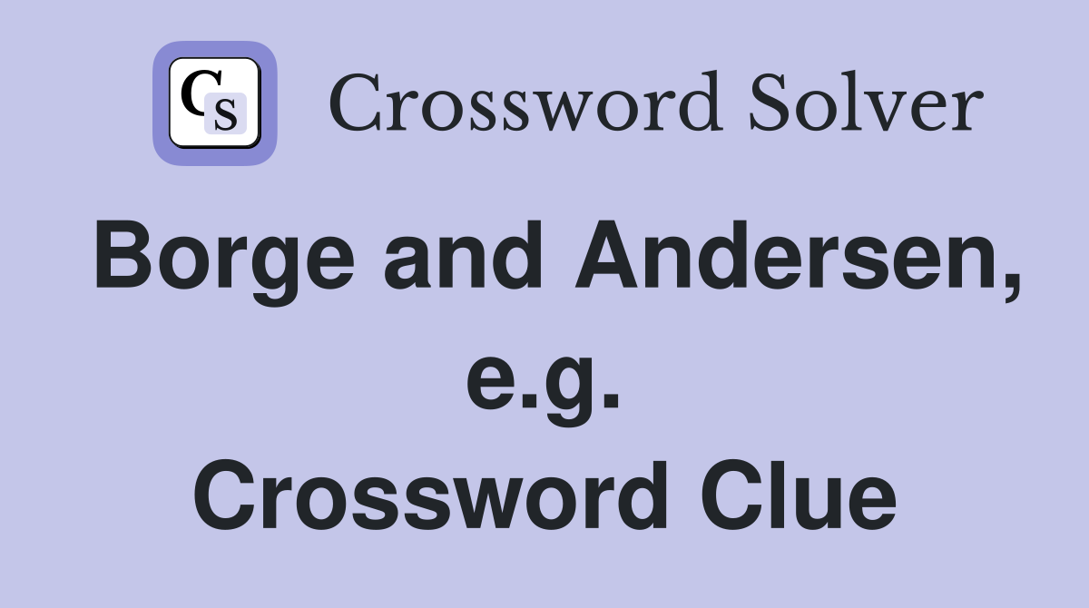 Borge and Andersen, e.g. Crossword Clue