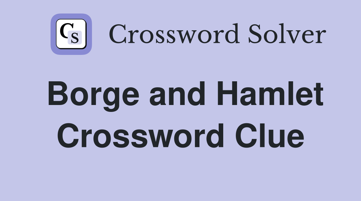 Borge and Hamlet Crossword Clue