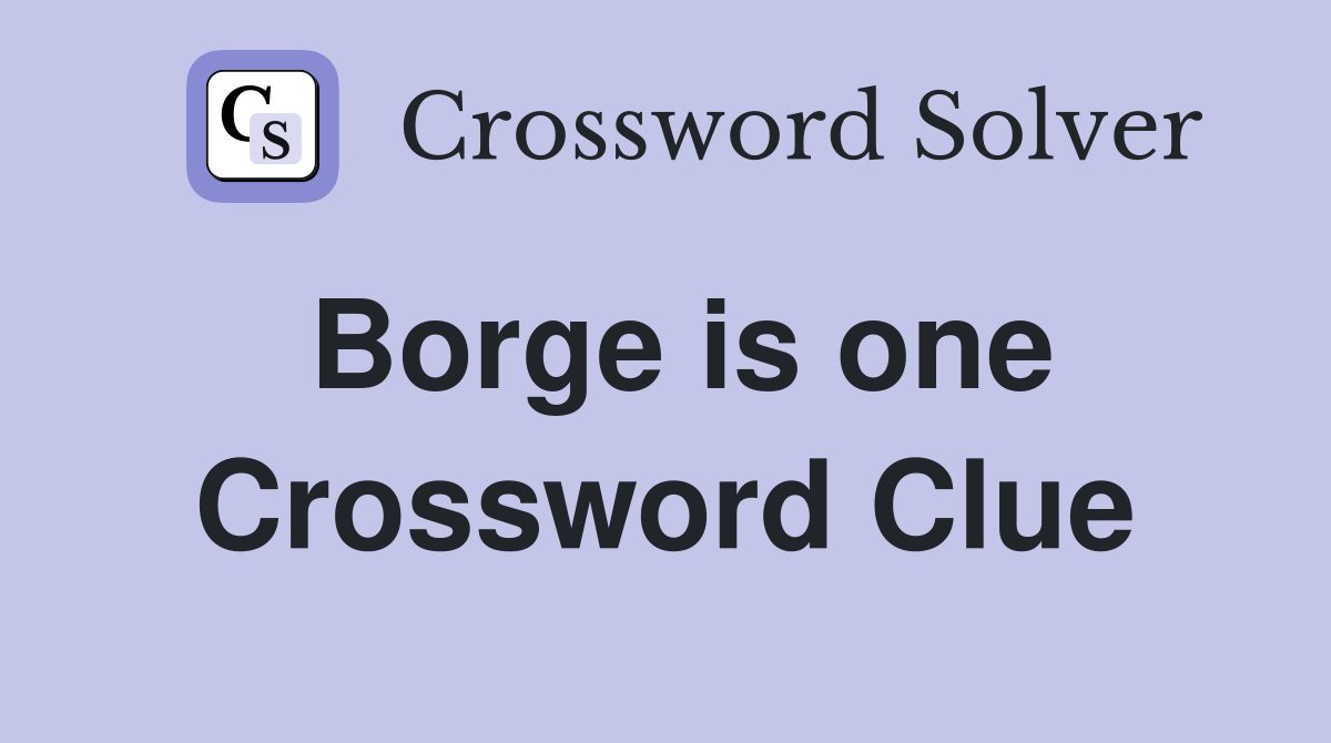 Borge is one Crossword Clue
