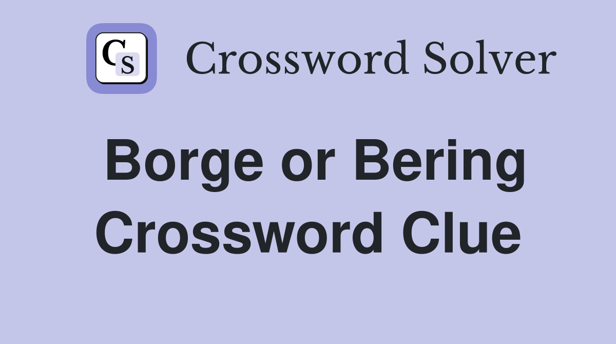 Borge or Bering Crossword Clue