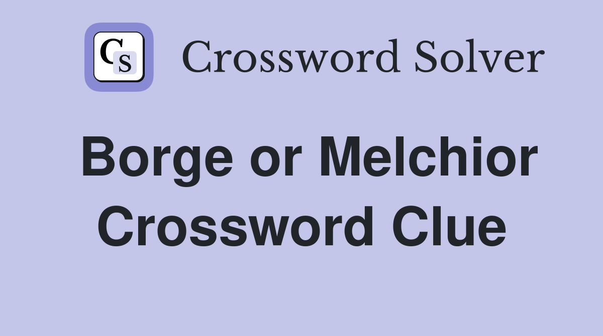 Borge or Melchior Crossword Clue