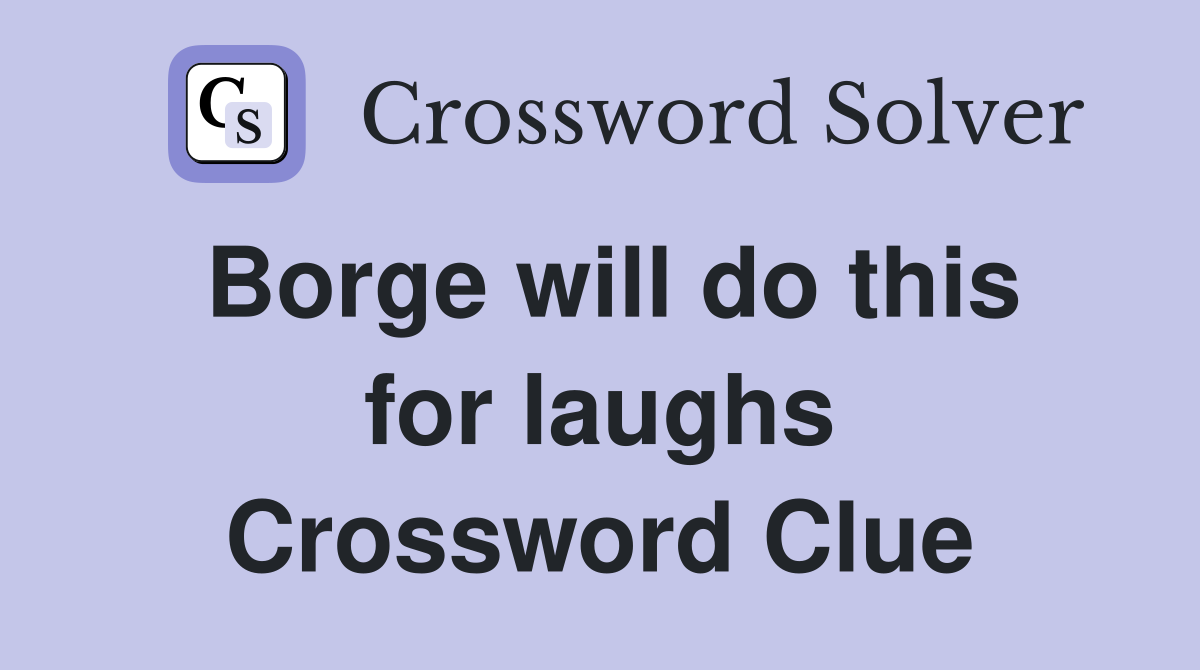 Borge will do this for laughs Crossword Clue