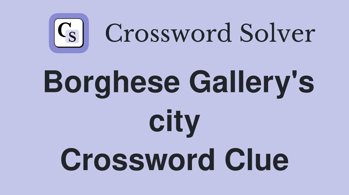 Borghese Gallery's city Crossword Clue