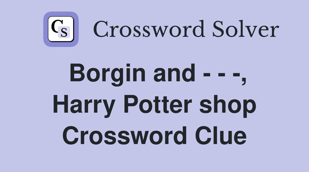 Borgin and - - -, Harry Potter shop Crossword Clue
