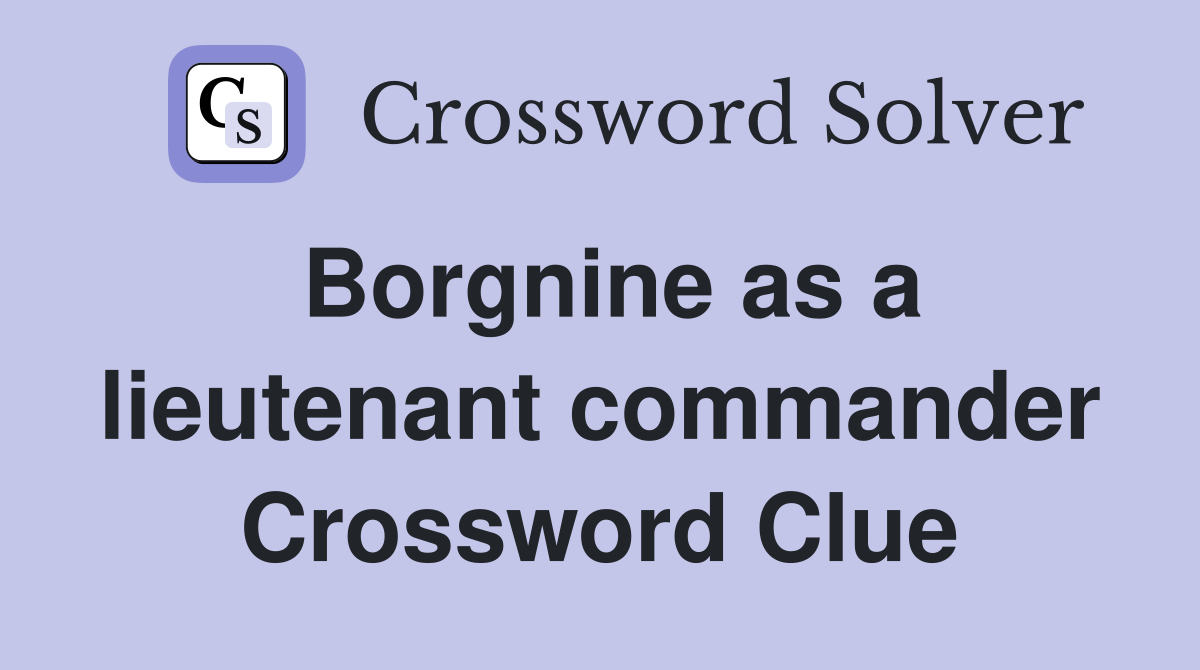 Borgnine as a lieutenant commander Crossword Clue