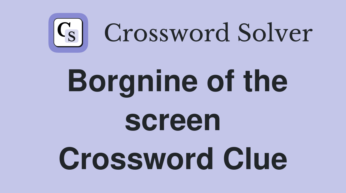 Borgnine of the screen Crossword Clue
