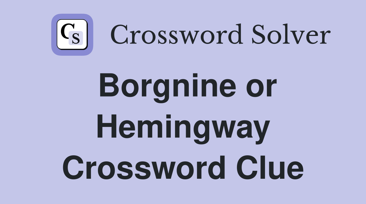 Borgnine or Hemingway Crossword Clue