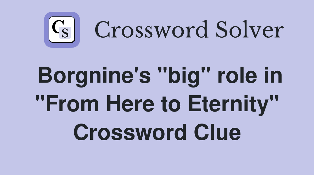 Borgnine's "big" role in "From Here to Eternity" Crossword Clue