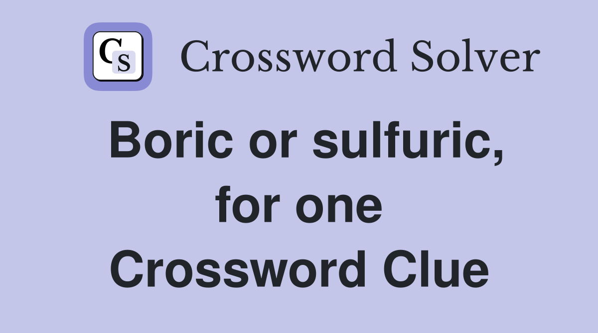 Boric or sulfuric, for one Crossword Clue