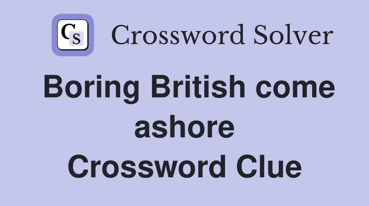 Boring British come ashore Crossword Clue