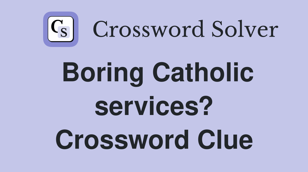 Boring Catholic services? Crossword Clue