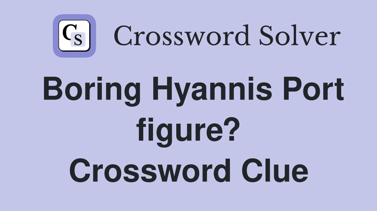 Boring Hyannis Port figure? Crossword Clue
