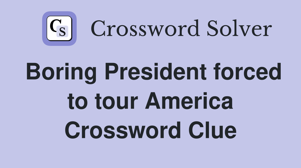 Boring President forced to tour America Crossword Clue