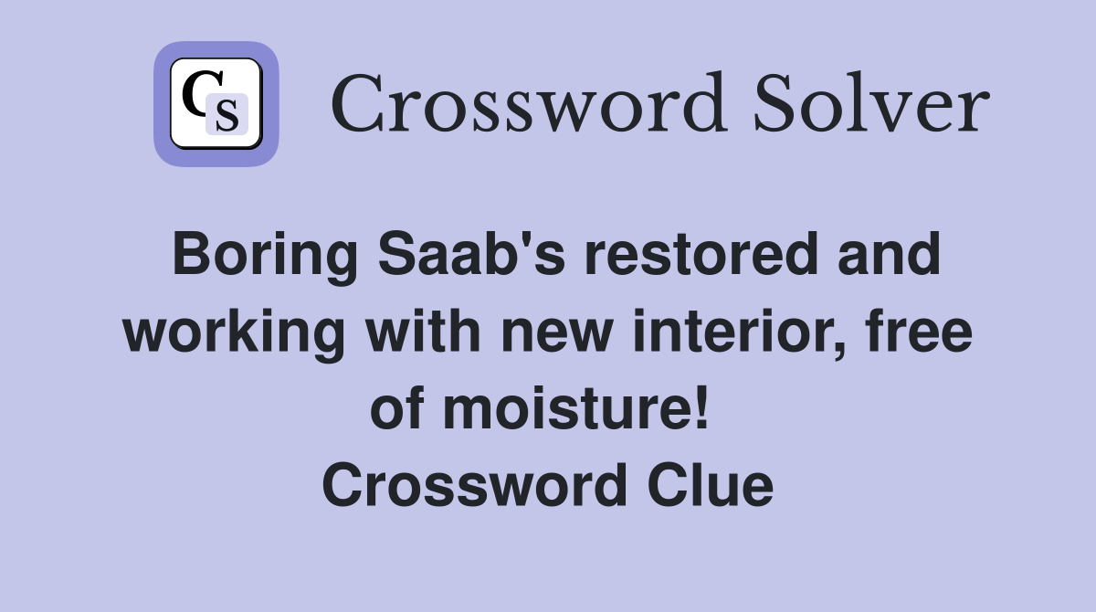 Boring Saab's restored and working with new interior, free of moisture!  Crossword Clue