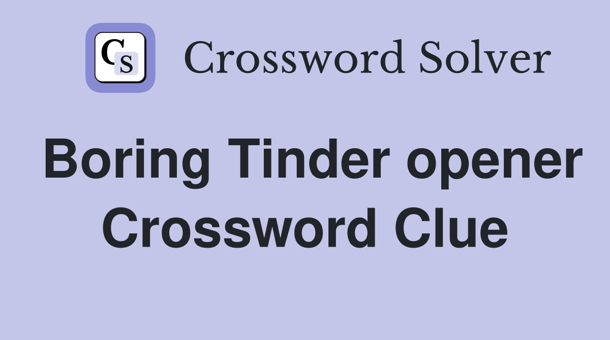 Boring Tinder opener Crossword Clue