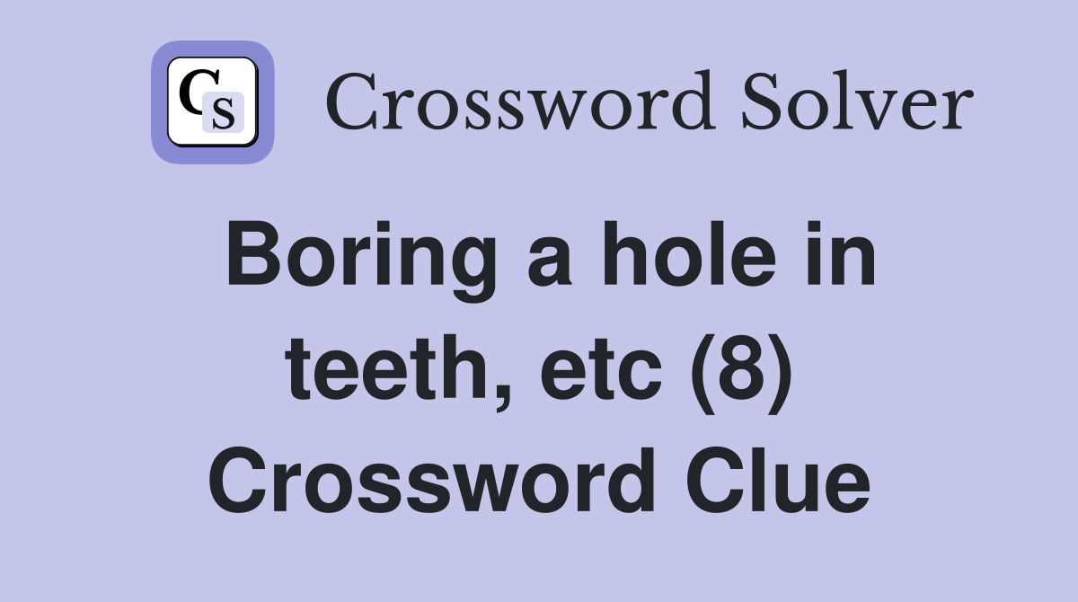 Boring a hole in teeth, etc (8) Crossword Clue