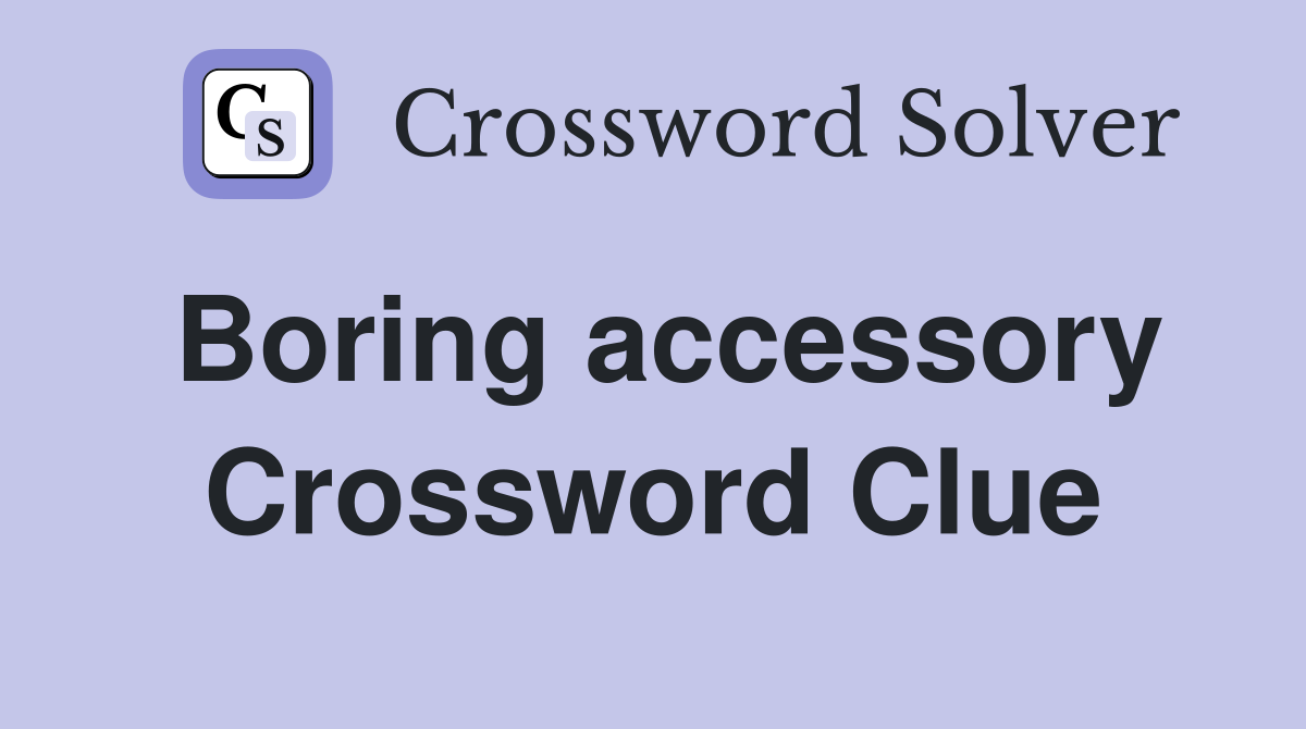 Boring accessory Crossword Clue