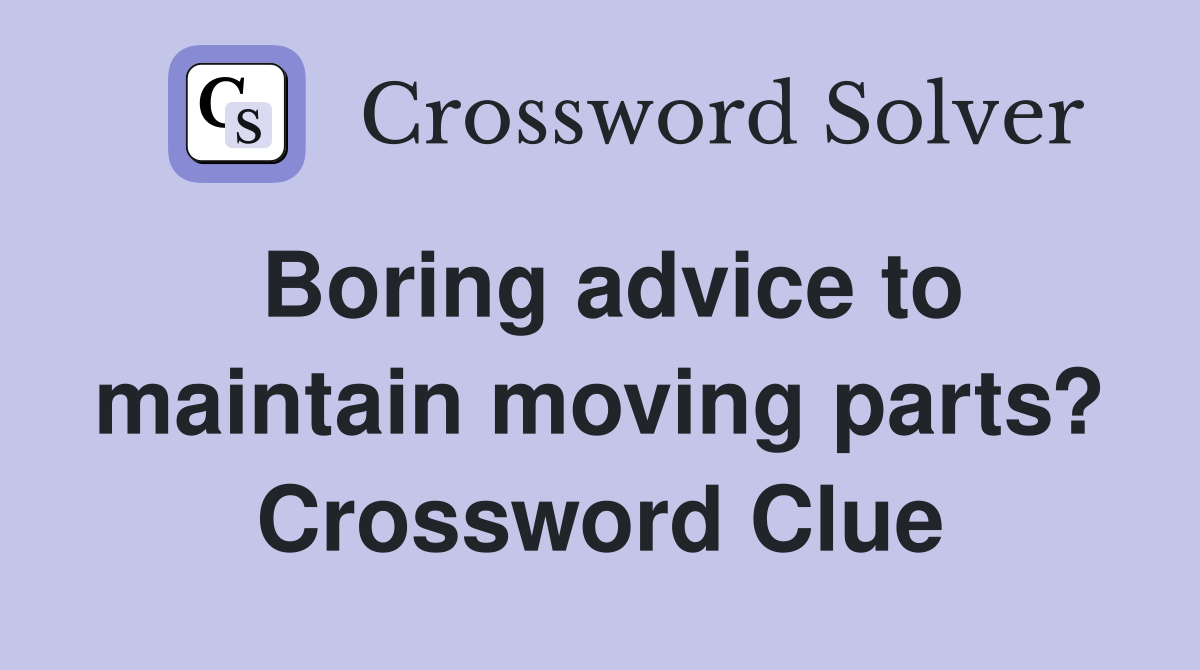 Boring advice to maintain moving parts? Crossword Clue