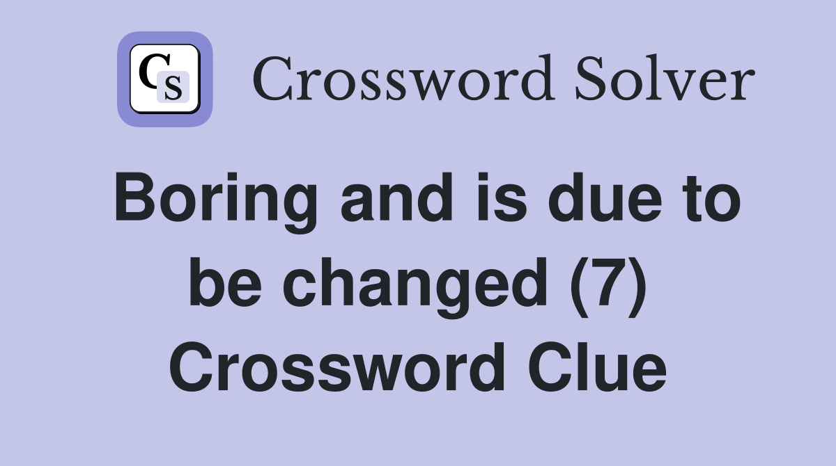 Boring and is due to be changed (7) Crossword Clue