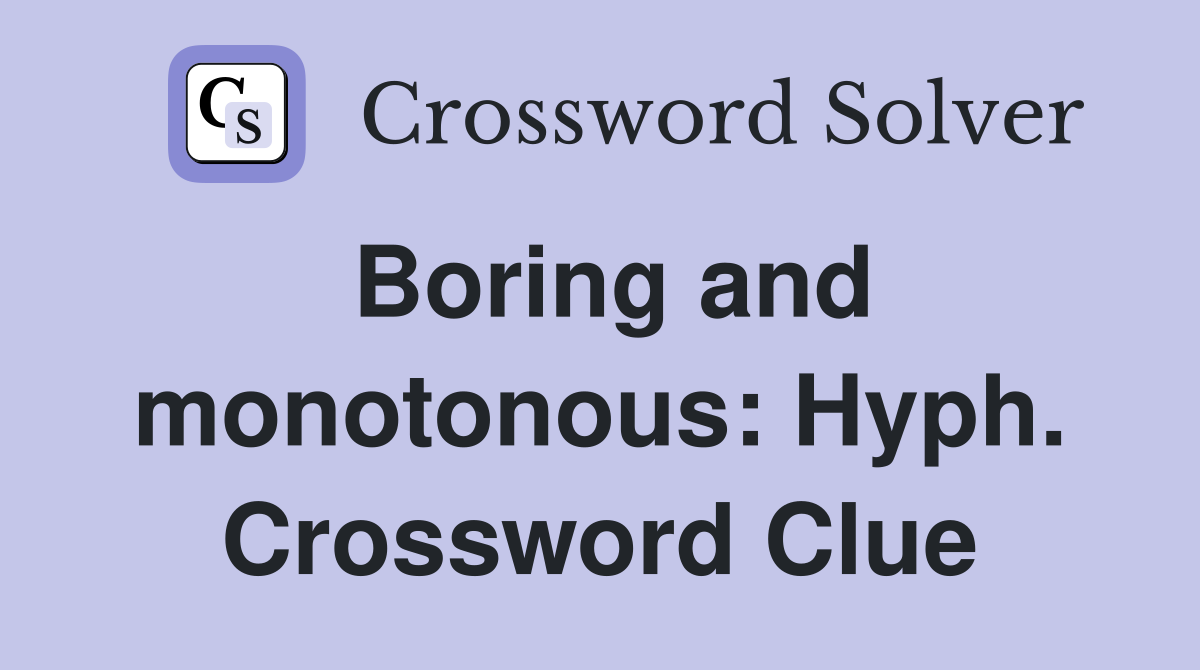 Boring and monotonous: Hyph. Crossword Clue