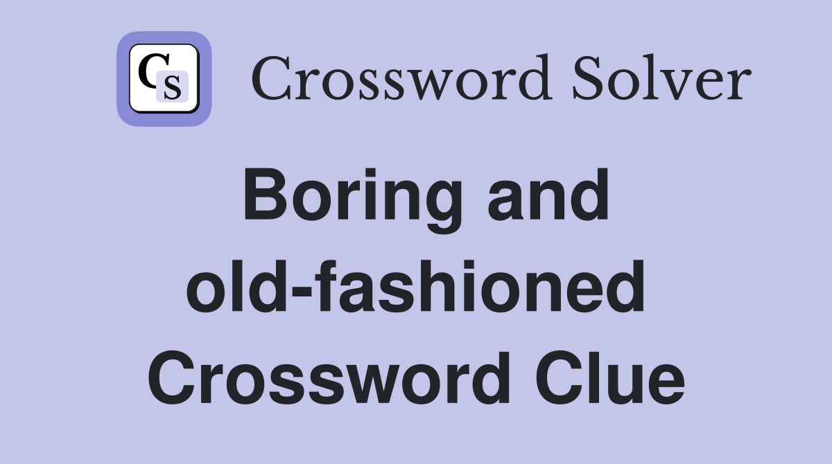 Boring and old-fashioned Crossword Clue