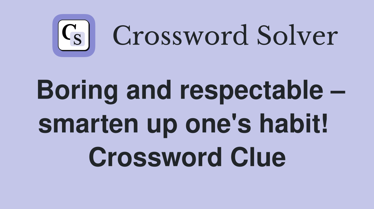 Boring and respectable – smarten up one's habit!  Crossword Clue