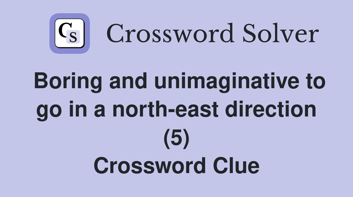 Boring and unimaginative to go in a north-east direction (5) Crossword Clue