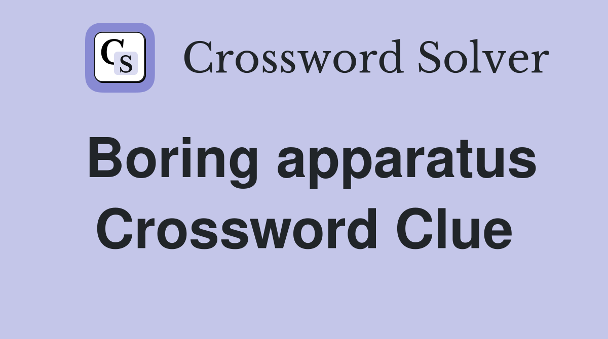 Boring apparatus Crossword Clue