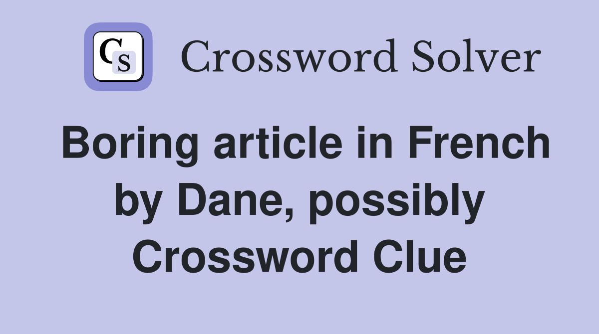 Boring article in French by Dane, possibly Crossword Clue