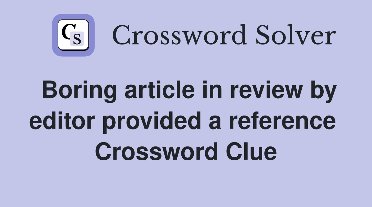 Boring article in review by editor provided a reference  Crossword Clue