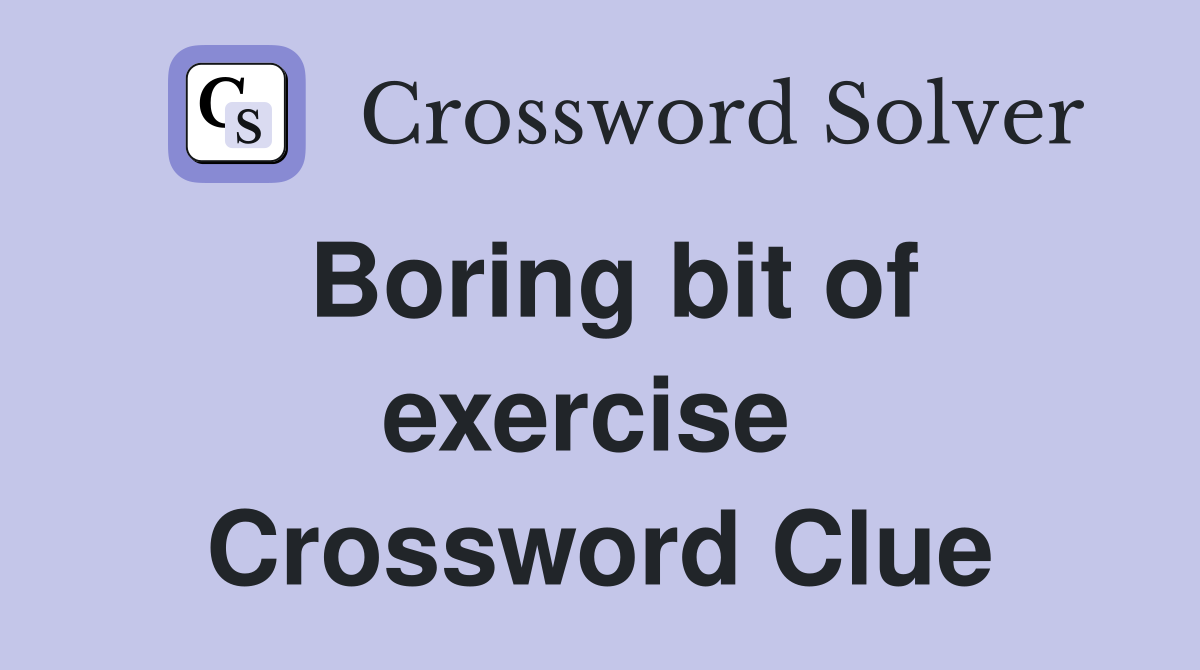 Boring bit of exercise  Crossword Clue