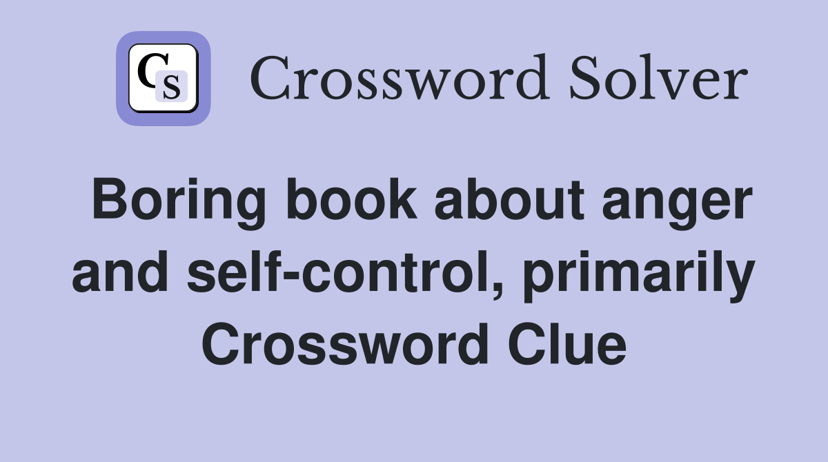 Boring book about anger and self-control, primarily Crossword Clue