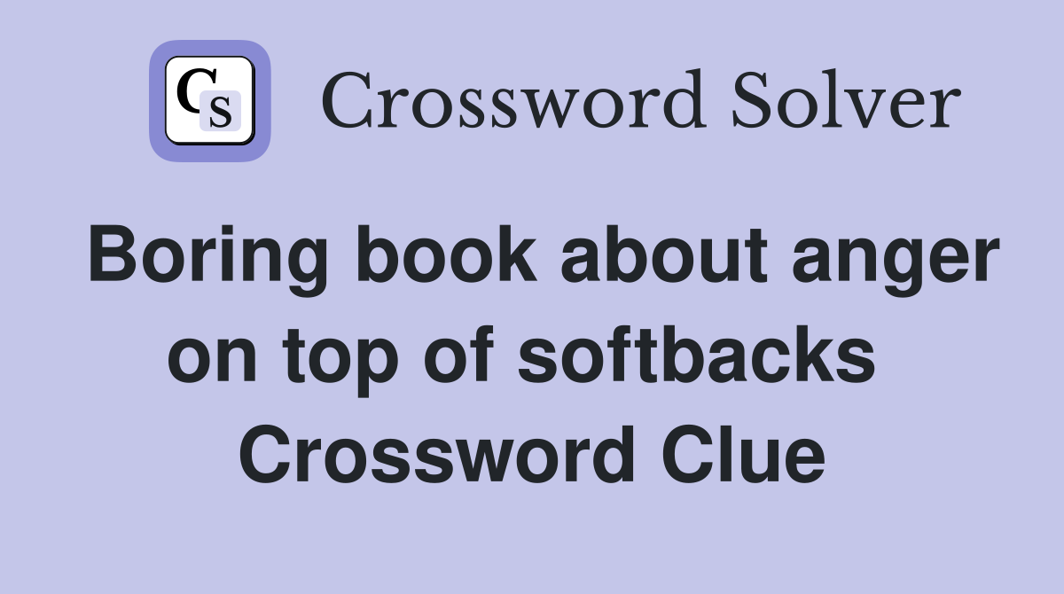 Boring book about anger on top of softbacks  Crossword Clue
