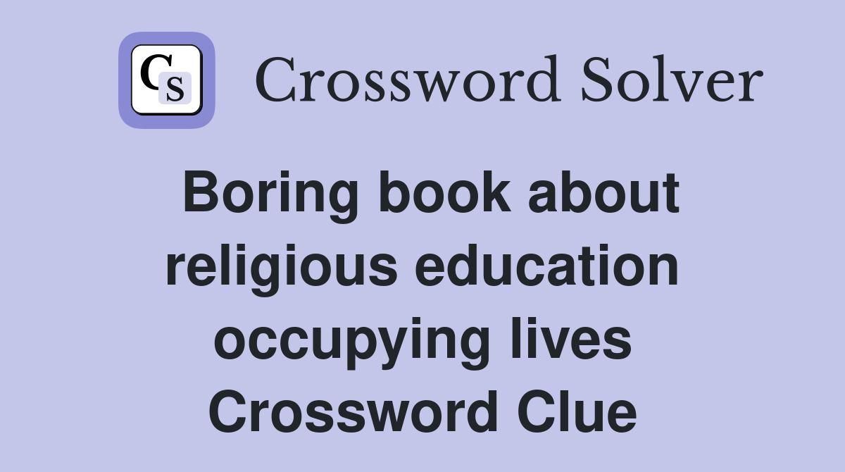 Boring book about religious education occupying lives Crossword Clue