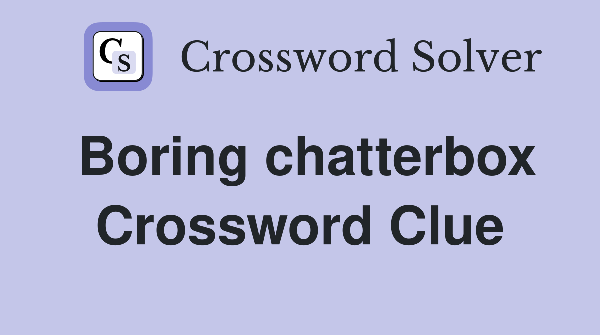 Boring chatterbox Crossword Clue