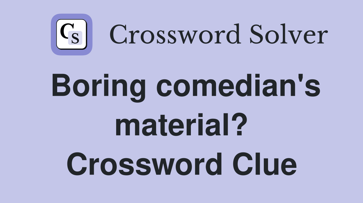 Boring comedian's material? Crossword Clue