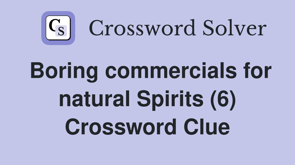 Boring commercials for natural Spirits (6) Crossword Clue