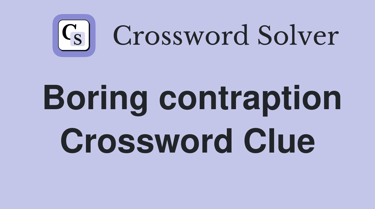 Boring contraption Crossword Clue