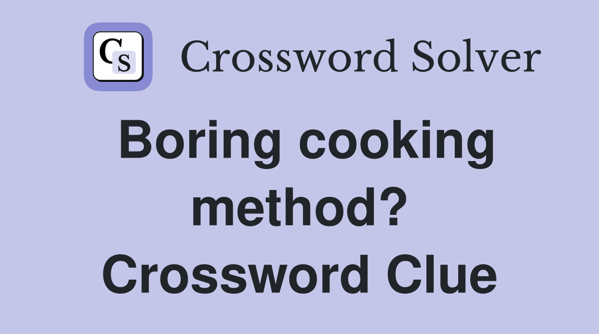 Boring cooking method? Crossword Clue