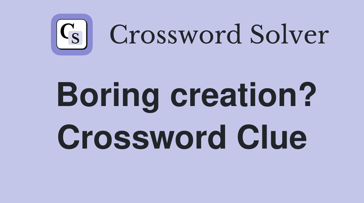 Boring creation? Crossword Clue
